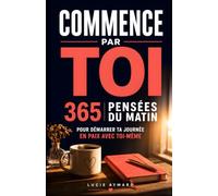 Commence par toi: 365 pensées du matin pour démarrer ta journée en paix avec toi-même