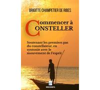 Commencer à consteller: Soutenant les premiers pas du constellateur, en syntonie avec le mouvement de l’esprit