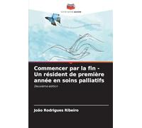 Commencer par la fin - Un résident de première année en soins palliatifs: Deuxième édition