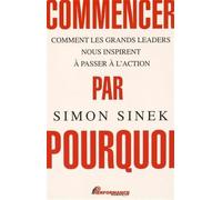 Commencer par pourquoi: Comment les grands leaders nous inspirent à passer à l'action