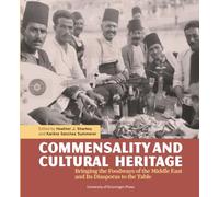 Commensality and Cultural Heritage: Bringing the Foodways of the Middle East and Its Diasporas to the Table (Visions of the Middle East and North Africa, 5)