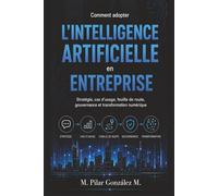 Comment adopter l’intelligence artificielle en entreprise: Stratégie, cas d’usage, feuille de route, gouvernance et transformation numérique (L’intelligence artificielle au XXIe siècle)