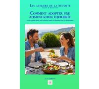 COMMENT ADOPTER UNE ALIMENTATION ÉQUILIBRÉE: Votre guide pour une relation saine et durable avec la nourriture (Les ateliers de la réussite)