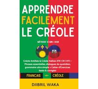 Comment apprendre le CREOLE facilement quand on débute ?: Créole Antillais & Créole Haïtien (FR | CR | HT) - Méthode 15 min/jour, phrases ... + cahier d’exercices (tests & corrigés)