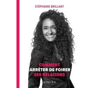 Comment arrêter de foirer ses relations: Tout ce qu'il faut savoir pour arrêter de foirer ses relations