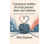Comment arrêter de trop penser dans une relation: Démêlez votre esprit, Ouvrez votre cceur