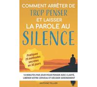 Comment arrêter de trop penser et laisser la parole au silence: 10 minutes par jour pour penser avec clarté, libérer votre cerveau et décider sereinement