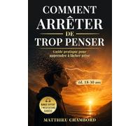 Comment Arrêter de Trop Penser: Guide pratique pour apprendre à lâcher prise pour jeunes adultes de 18 à 30 ans