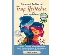 Comment Arrêter de Trop Réfléchir dans une Relation: Conseils Pratiques pour Calmer Votre Esprit Anxieux, Instaurer la Confiance et Profiter de Relations Plus Saines