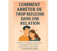 Comment arrêter de trop réfléchir dans une relation: Cultiver la confiance, construire un lien plus fort et gérer les émotions avec facilité.