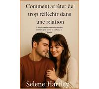 Comment arrêter de trop réfléchir dans une relation: Libérez-vous du doute et des spirales mentales pour raviver la confiance et l'intimité.