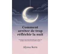 Comment arrêter de trop réfléchir la nuit: Techniques corps-esprit éprouvées pour calmer les pensées, mieux dormir et se réveiller reposé