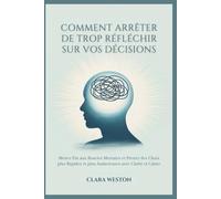 COMMENT ARRÊTER DE TROP RÉFLÉCHIR SUR VOS DÉCISIONS: Mettez Fin aux Boucles Mentales et Prenez des Choix plus Rapides et plus Audacieuses avec Clarté et Calme