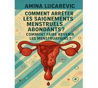 COMMENT ARRÊTER LES SAIGNEMENTS MENSTRUELS ABONDANTS ? COMMENT FAIRE REVENIR LES MENSTRUATIONS ?