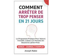 Comment arrêter trop penser en 21 jours: Le Programme Pratique Pour Vaincre l’Anxiété, Calmer Les Pensées En Boucle Et Lâcher Prise | Inspirée Des Neurosciences, Pour Retrouver Une Vraie Paix Mentale.
