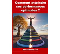 Comment atteindre ses performances optimales ?: Maîtrisez votre état de flux et transformez le succès en habitude (Editions Adrian BLAKE)
