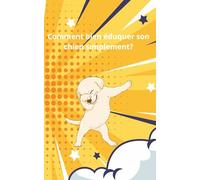 Comment bien éduquer son chien simplement?