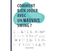 Comment bien jouer avec un mauvais swing ?: Pour tous les golfeurs et golfeuses au jeu approximatif...: 2 (Ona Golf Livres)