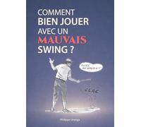 Comment bien jouer avec un mauvais swing ?: Pour tous les golfeurs et golfeuses au jeu approximatif...: 2 (Progresser au golf)
