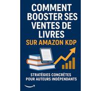 Comment Booster ses Ventes de Livres sur Amazon KDP: Stratégies simples et efficaces pour donner à vos livres la visibilité qu’ils méritent