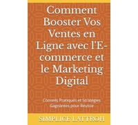 Comment Booster Vos Ventes en Ligne avec l'E-commerce et le Marketing Digital: Conseils Pratiques et Stratégies Gagnantes pour Réussir