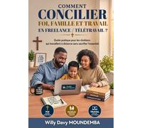 Comment concilier foi, famille et travail en freelance et en télétravail ?: Guide pratique pour les chrétiens qui travaillent à distance sans sacrifier l’essentiel