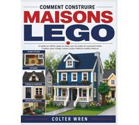 COMMENT CONSTRUIRE MAISONS LEGO: Un guide non of iciel, étape par étape, pour les projets de maçonnerie faciles à réaliser, plans d'étage, toitures, portes, fenêtres et détails intérieurs.