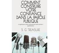 COMMENT CONSTRUIRE VOTRE CONFIANCE DANS LA PAROLE PUBLIQUE: Un guide pour parler publiquement sans crainte ni appréhension (S. G TREASURE'S ENCOURAGEMENT BOOKSTORE)