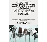 COMMENT CONSTRUIRE VOTRE CONFIANCE DANS LA PAROLE PUBLIQUE: Un guide pour parler publiquement sans crainte ni appréhension (S. G TREASURE'S ENCOURAGEMENT BOOKSTORE)
