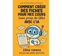 Comment créer des fiches pour mes cours (sans prise de tête) avec l’IA: Que tu sois au collège, au lycée, en études supérieures ou en reconversion, ce ... de la révision. (COLLECTION GÉNIE ARTIFICIEL)