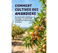 Comment cultiver des amandiers: Du choix des variétés au stockage : un système complet de culture des amandes