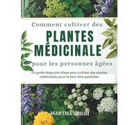 Comment cultiver des plantes médicinales pour les personnes âgées: Un guide étape par étape pour cultiver des plantes médicinales pour le bien-être quotidien