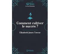 Comment cultiver le succès (La Loi d'Attraction)