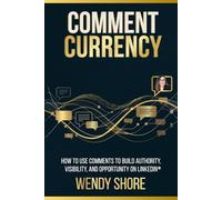 Comment Currency: How to Use Comments to Build Authority, Visibility, and Opportunity on LinkedIn