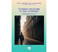 COMMENT DÉCOUVRIR SA VILLE AUTREMENT: 72 heures pour redécouvrir votre ville et ne plus jamais vous ennuyer. (Les ateliers de la réussite)