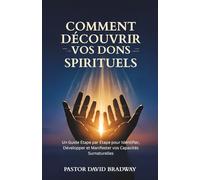 COMMENT DÉCOUVRIR VOS DONS SPIRITUELS: Un Guide Étape par Étape pour Identifier, Développer et Manifester vos Capacités Surnaturelles