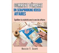COMMENT DÉMARRE UN SCRAPBOOKING RÉUSSI AFFAIRES: Équilibrer la créativité avec le sens des affaires