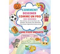 COMMENT DESSINER COMME UN PRO 300+DESSINGS Des Animaux, De La Nourriture, Des Planètes, Des Jouets, Des Vêtements, Des Choses Mignonnes Et Plus ... animaux, nourriture, jouets et plus encore !
