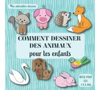 Comment dessiner des animaux pour les enfants: Mes adorables dessins. Idéal pour les 4 à 8 ans.