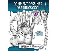Comment dessiner des trucs sympas: Guide de dessin pour les professeurs et les élèves (Comment dessiner des trucs cool)