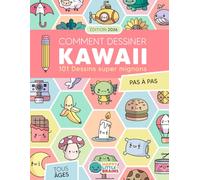 Comment Dessiner Kawaii: 101 Dessins Super Mignons pour Apprendre à Dessiner Pas à Pas