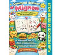 Comment dessiner mignon Des choses simplifiées pour les enfants: Un guide étape par étape avec plus de 50 dessins faciles de Animaux, nourriture et ... pour développer les compétences et Confiance