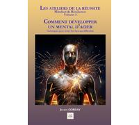 Comment développer un mental d'acier: Techniques pour rester fort face aux difficultés (Les ateliers de la réussite)