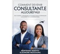 Comment Devenir Consultant.e Aujourd’hui: État D’esprit, Stratégies Et Actions Pour Se Démarquer Localement Et À L’international