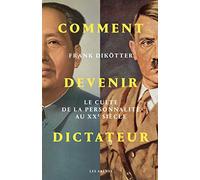 Comment devenir dictateur: Le culte de la personnalité au XXe siècle
