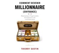 Comment devenir millionnaire en France: Manuel pratique à l'usage des salariés, des entrepreneurs et des contribuables épuisés