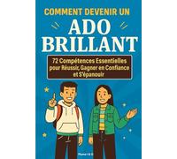 COMMENT DEVENIR UN ADO BRILLANT: 72 Compétences Essentielles pour Réussir, Gagner en Confiance et S’épanouir