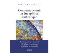 Comment devenir un être spirituel authentique: Les clés pratiques d'ouverture de conscience et d'éveil