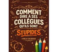 Comment dire à ses collègues qu'ils sont stupides: Livre de Coloriage avec plus de 45 pépites d'humour de bureau et Motifs Relaxants à colorier | Idée Cadeau Drôle pour collègues de travail
