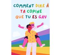 Comment dire á ta copine que tu es gay: Cahier ligné humoristique pour les blagues aux amis. Quelle tête fera-t-il quand il le recevra ?